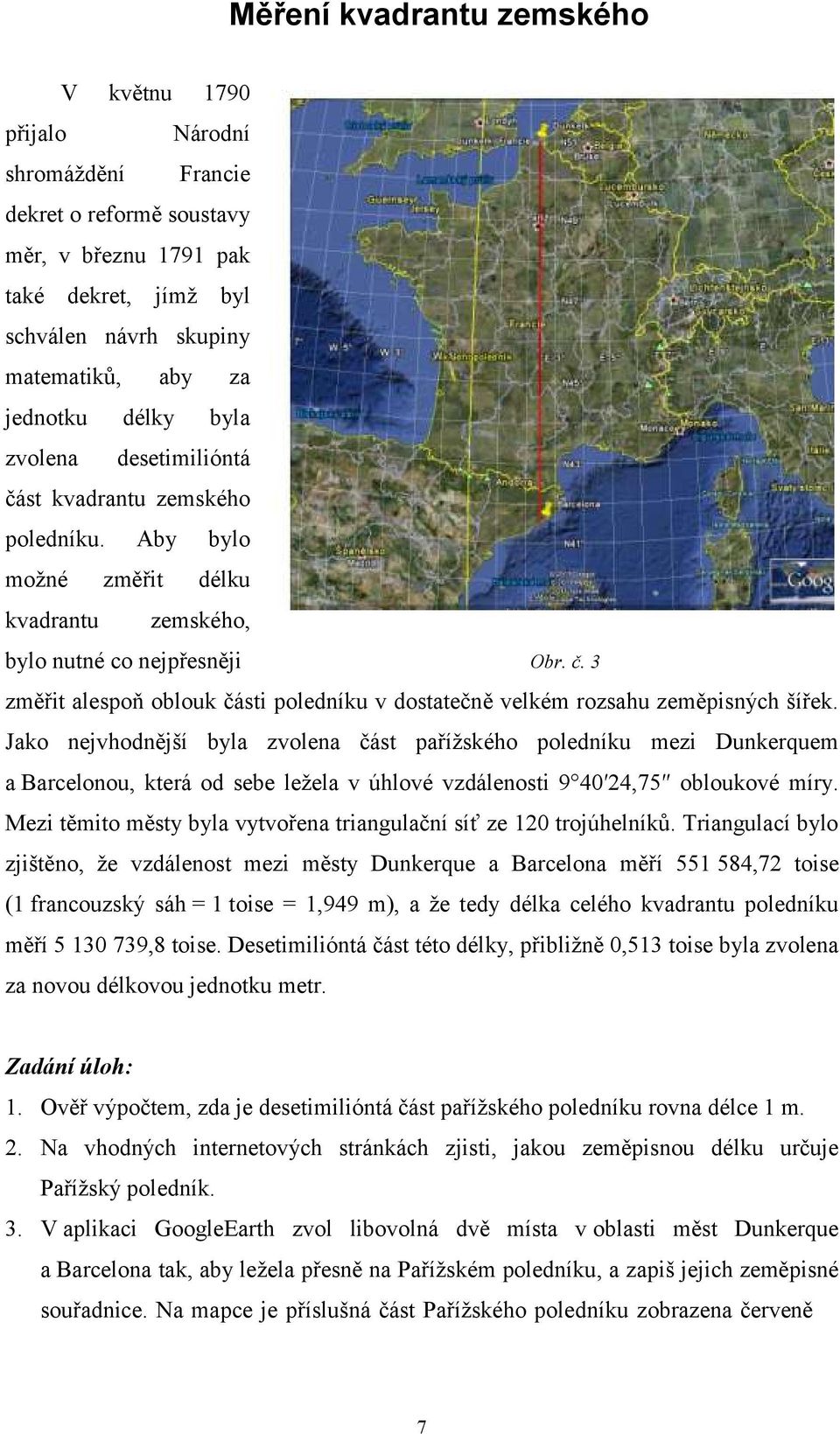 Jako nejvhodnější byla zvolena část paříţského poledníku mezi Dunkerquem a Barcelonou, která od sebe leţela v úhlové vzdálenosti 9 40 24,75 obloukové míry.