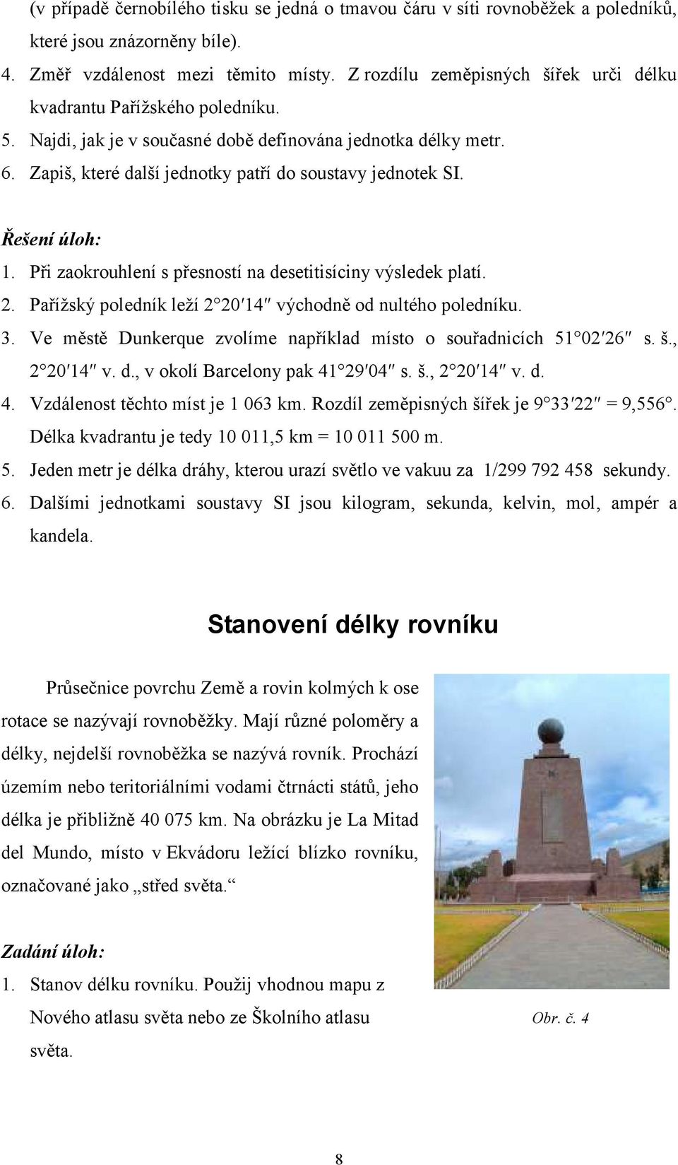 Při zaokrouhlení s přesností na desetitisíciny výsledek platí. 2. Paříţský poledník leţí 2 20 14 východně od nultého poledníku. 3. Ve městě Dunkerque zvolíme například místo o souřadnicích 51 02 26 s.