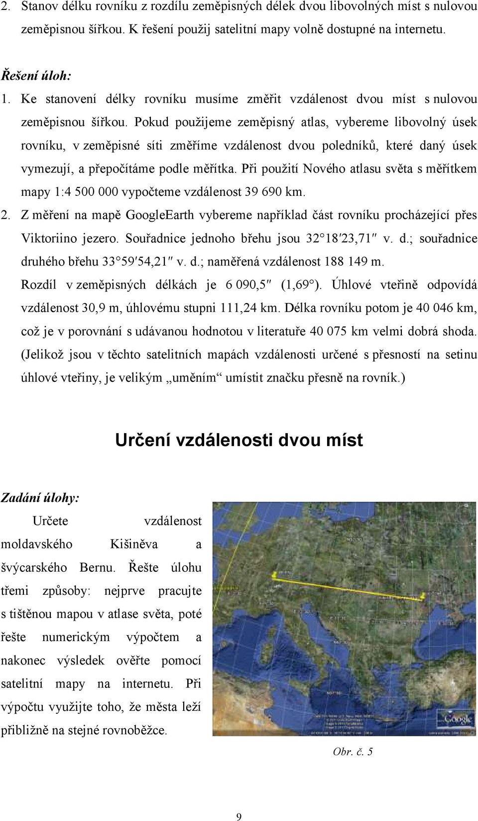 Pokud pouţijeme zeměpisný atlas, vybereme libovolný úsek rovníku, v zeměpisné síti změříme vzdálenost dvou poledníků, které daný úsek vymezují, a přepočítáme podle měřítka.