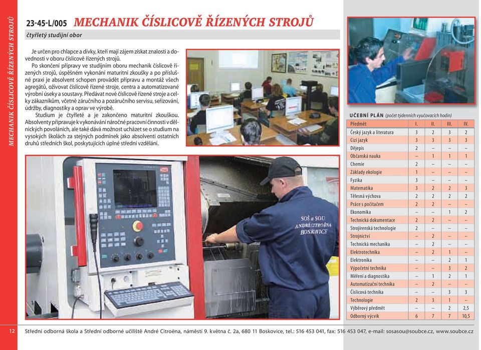 Po skončení přípravy ve studijním oboru mechanik číslicově řízených strojů, úspěšném vykonání maturitní zkoušky a po příslušné praxi je absolvent schopen provádět přípravu a montáž všech agregátů,