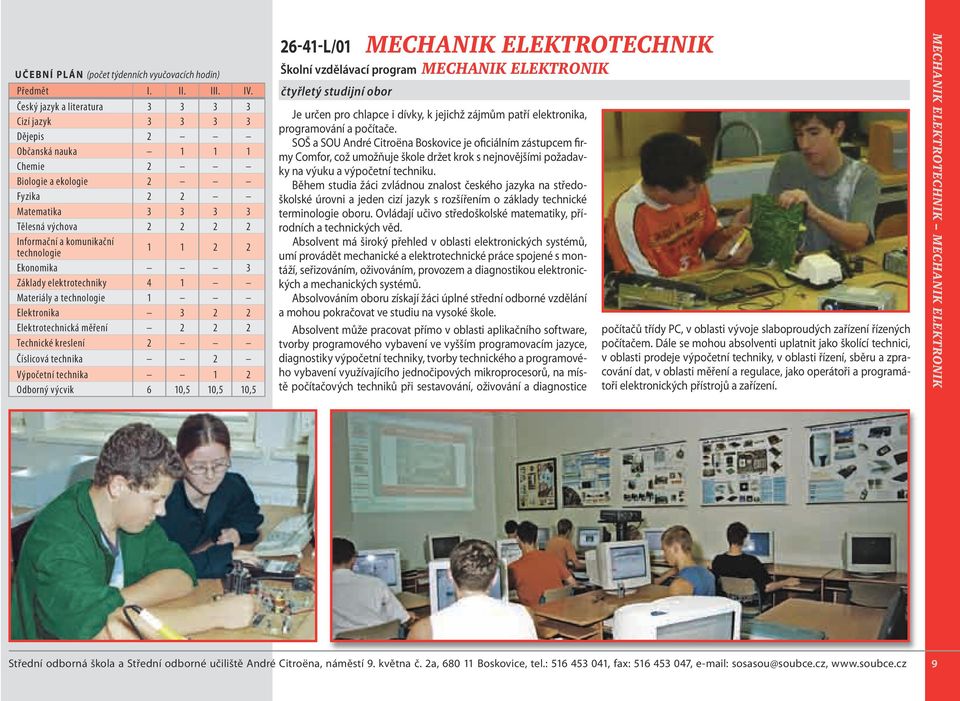 technologie 1 1 2 2 Ekonomika 3 Základy elektrotechniky 4 1 Materiály a technologie 1 Elektronika 3 2 2 Elektrotechnická měření 2 2 2 Technické kreslení 2 Číslicová technika 2 Výpočetní technika 1 2