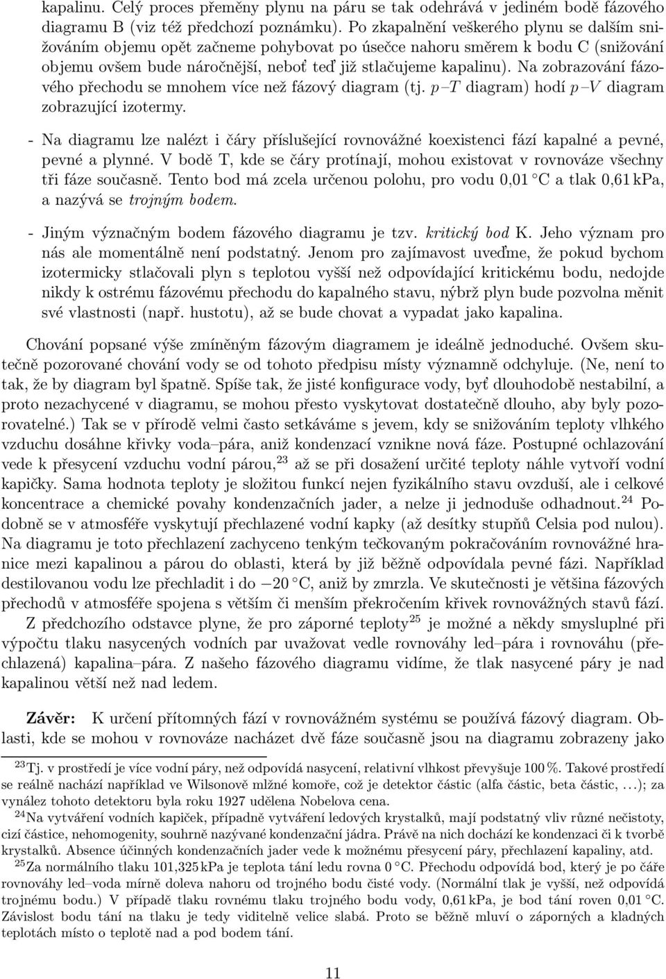 Na zobrazování fázového přechodu se mnohem více než fázový diagram (tj. p T diagram) hodí p V diagram zobrazující izotermy.