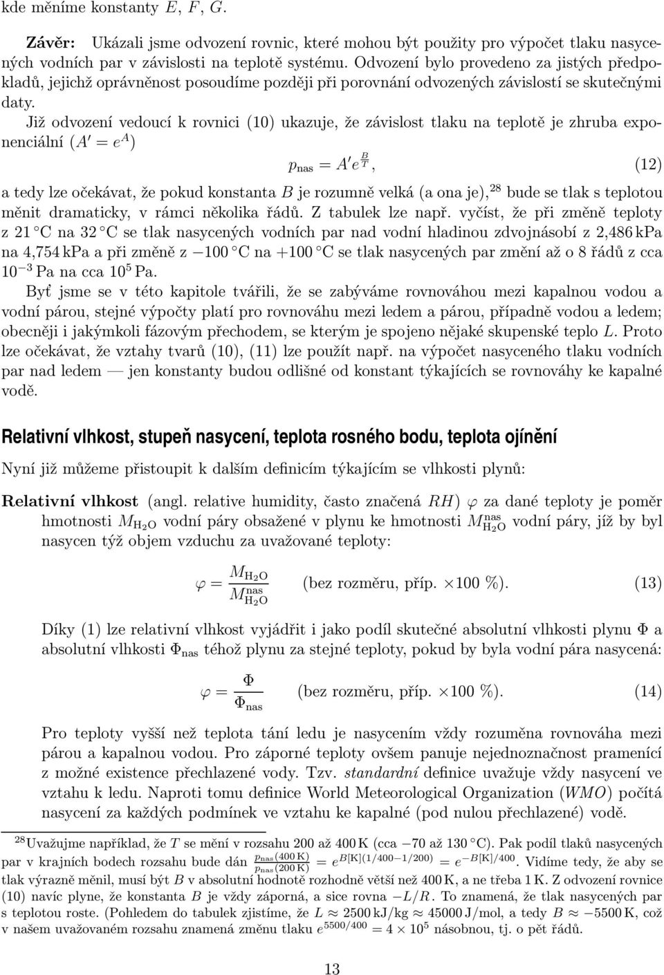 Již odvození vedoucí k rovnici (10) ukazuje, že závislost tlaku na teplotě je zhruba exponenciální (A = e A ) = A e B T, (12) a tedy lze očekávat, že pokud konstanta B je rozumně velká (a ona je), 28