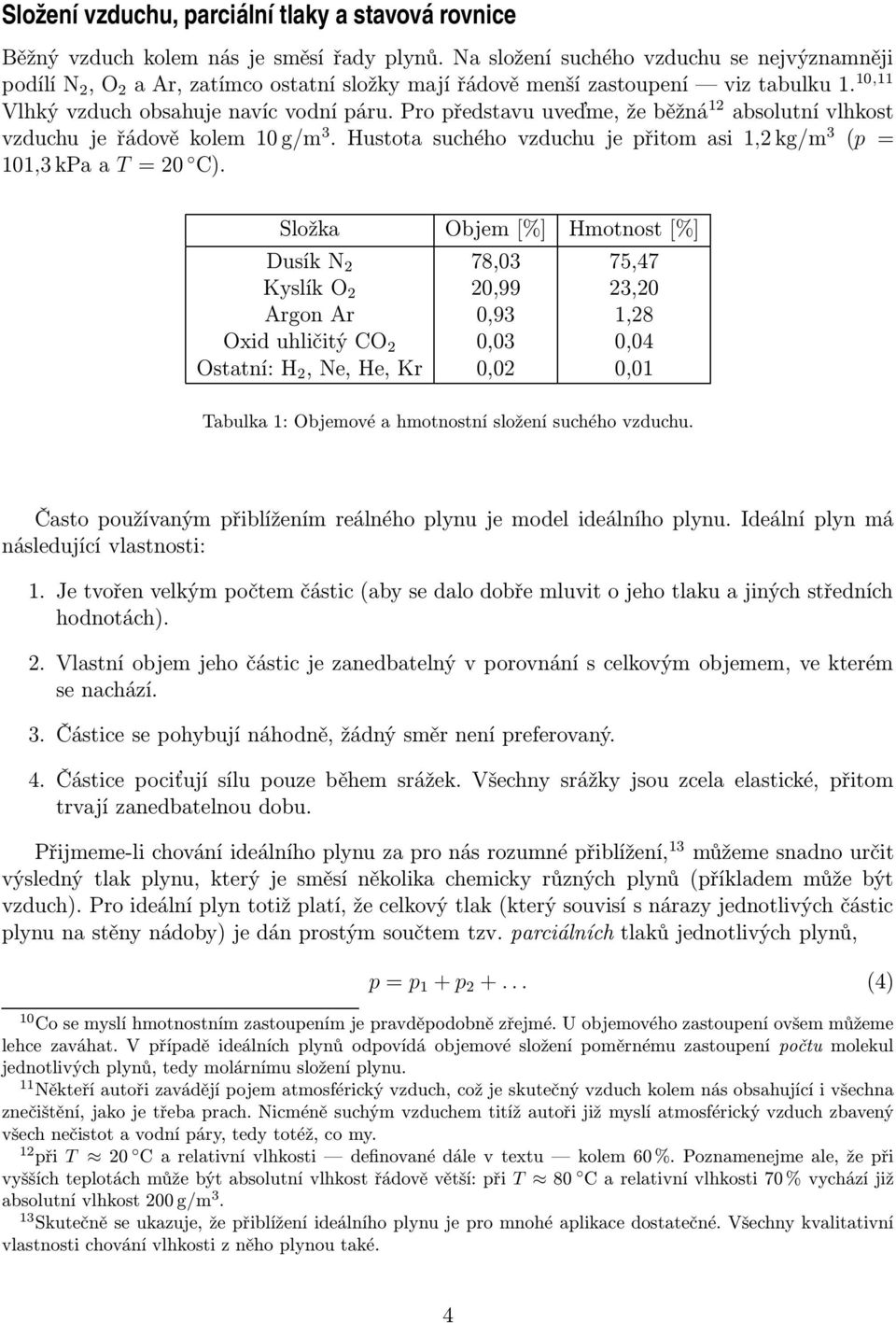 Pro představu uveďme, že běžná 12 absolutní vlhkost vzduchu je řádově kolem 10 g/m 3. Hustota suchého vzduchu je přitom asi 1,2 kg/m 3 (p = 101,3 kpa a T = 20 C).