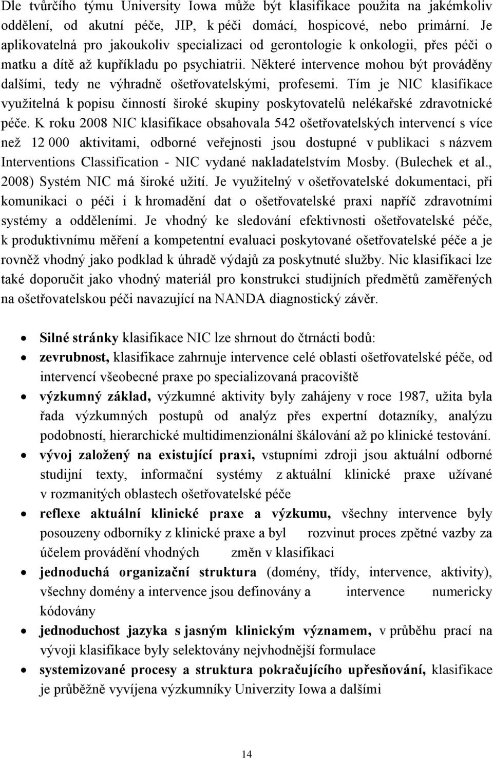 Některé intervence mohou být prováděny dalšími, tedy ne výhradně ošetřovatelskými, profesemi.