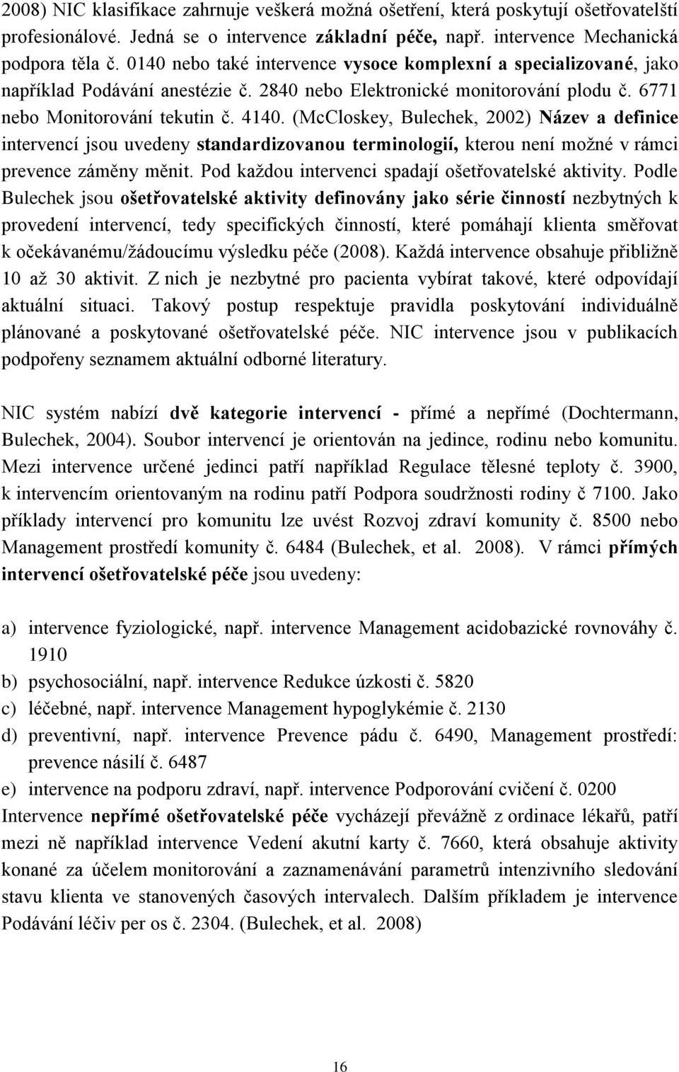 (McCloskey, Bulechek, 2002) Název a definice intervencí jsou uvedeny standardizovanou terminologií, kterou není možné v rámci prevence záměny měnit.