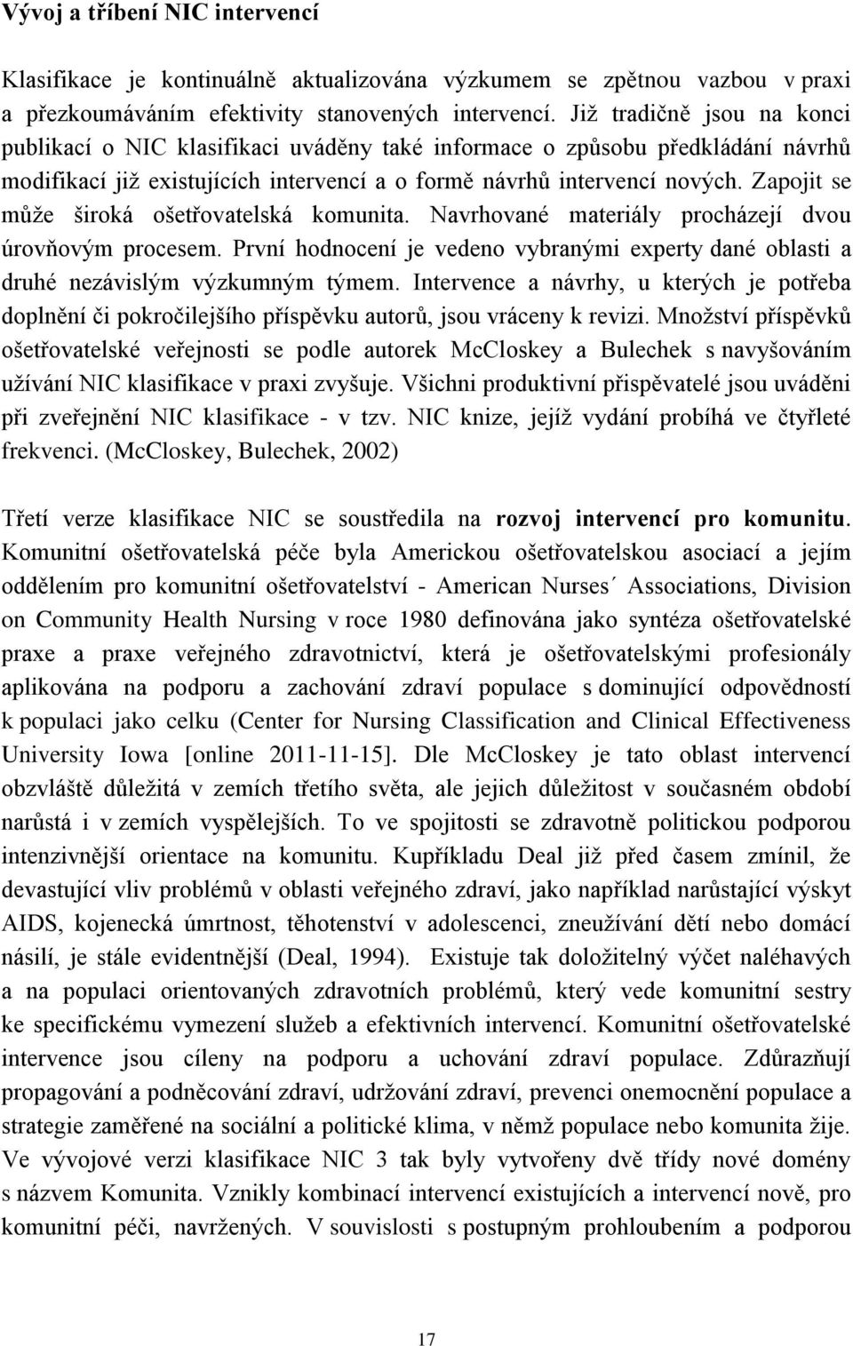 Zapojit se může široká ošetřovatelská komunita. Navrhované materiály procházejí dvou úrovňovým procesem. První hodnocení je vedeno vybranými experty dané oblasti a druhé nezávislým výzkumným týmem.