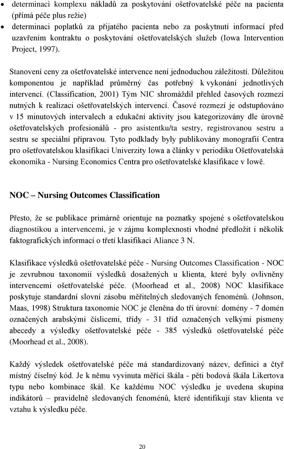 Důležitou komponentou je například průměrný čas potřebný k vykonání jednotlivých intervencí.