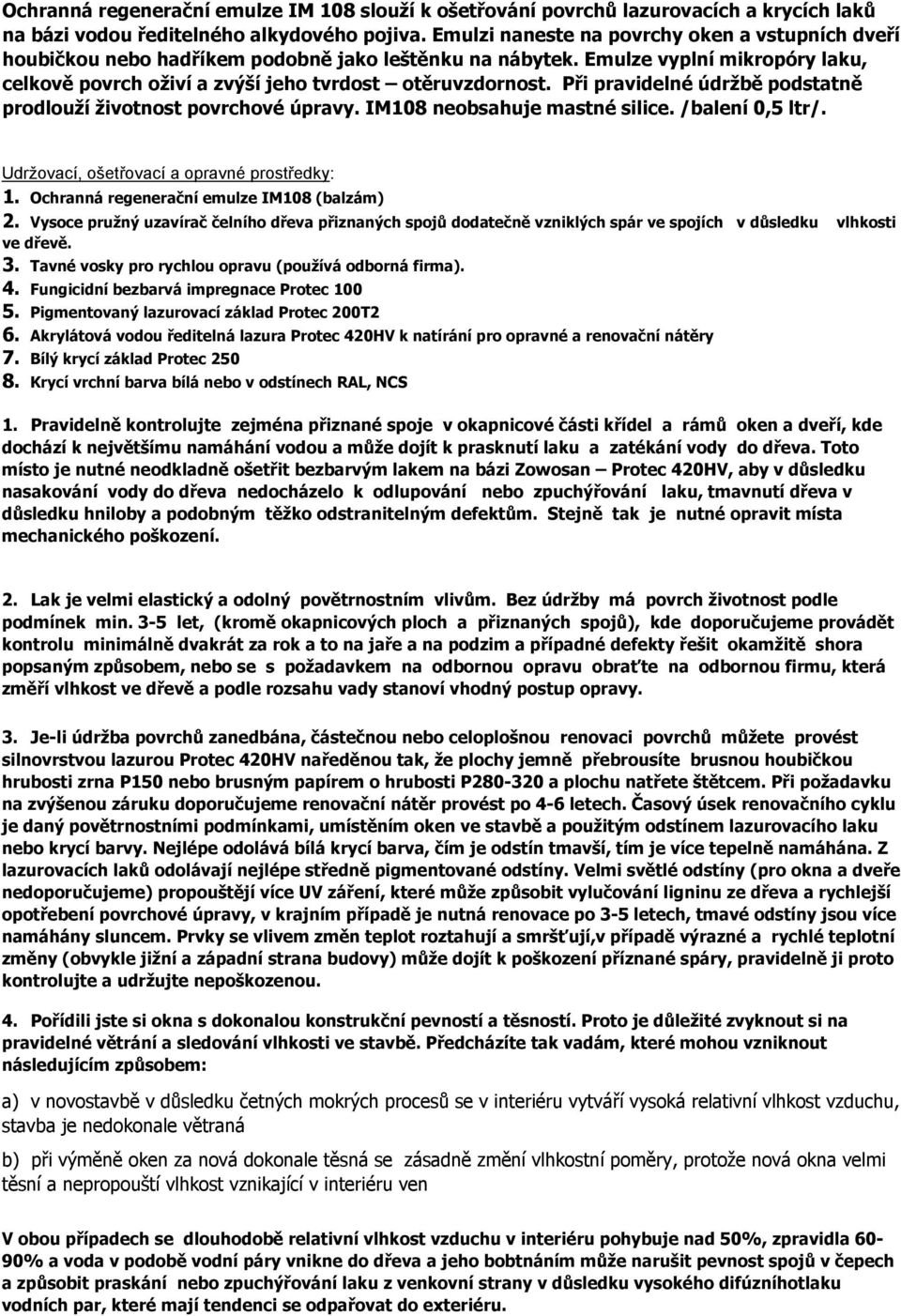 Při pravidelné údržbě podstatně prodlouží životnost povrchové úpravy. IM108 neobsahuje mastné silice. /balení 0,5 ltr/. Udržovací, ošetřovací a opravné prostředky: 1.