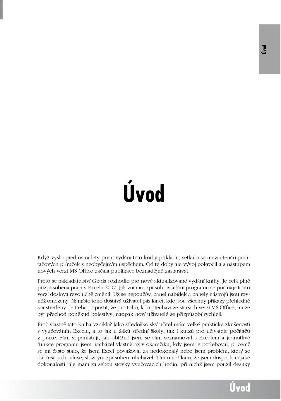 Je celá plně přizpůsobena práci v Excelu 2007. Jak známo, způsob ovládání programu se počínaje touto verzí doslova revolučně změnil.