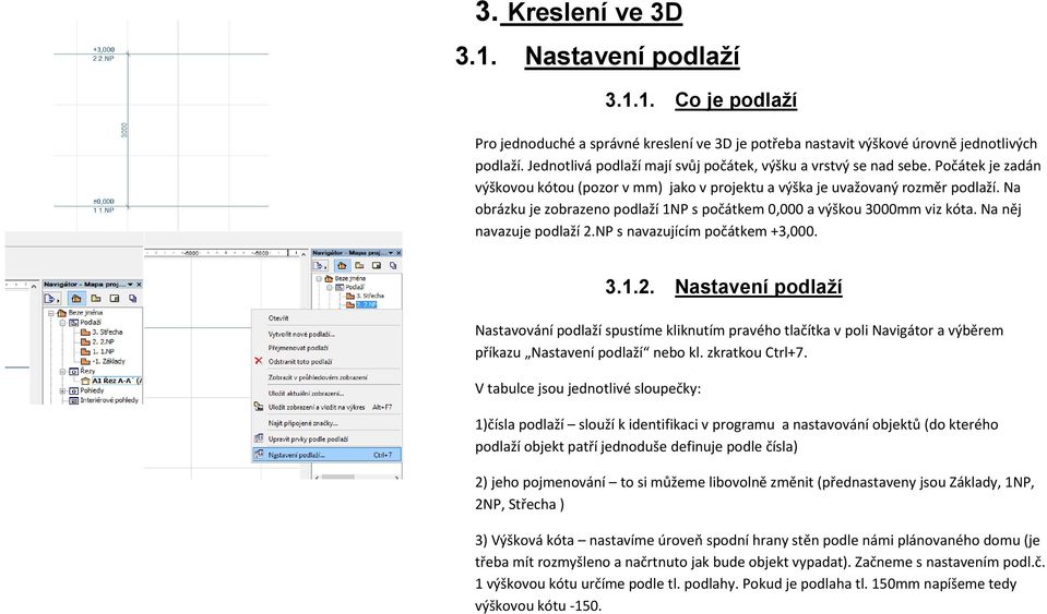 Na obrázku je zobrazeno podlaží 1NP s počátkem 0,000 a výškou 3000mm viz kóta. Na něj navazuje podlaží 2.