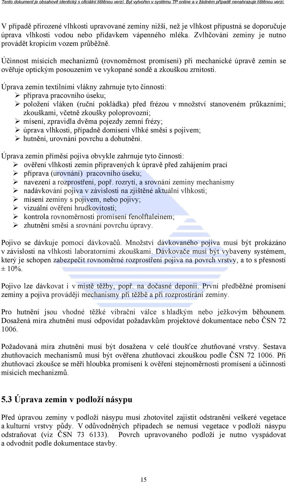 Účinnost mísících mechanizmů (rovnoměrnost promísení) při mechanické úpravě zemin se ověřuje optickým posouzením ve vykopané sondě a zkouškou zrnitosti.