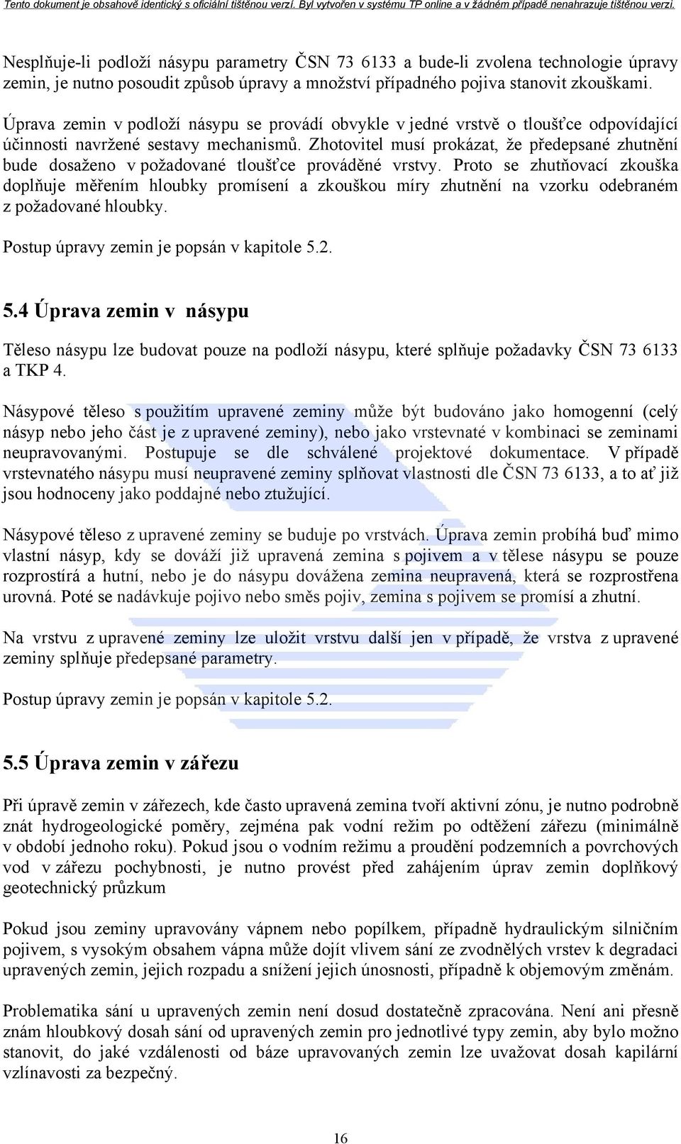 Zhotovitel musí prokázat, že předepsané zhutnění bude dosaženo v požadované tloušťce prováděné vrstvy.