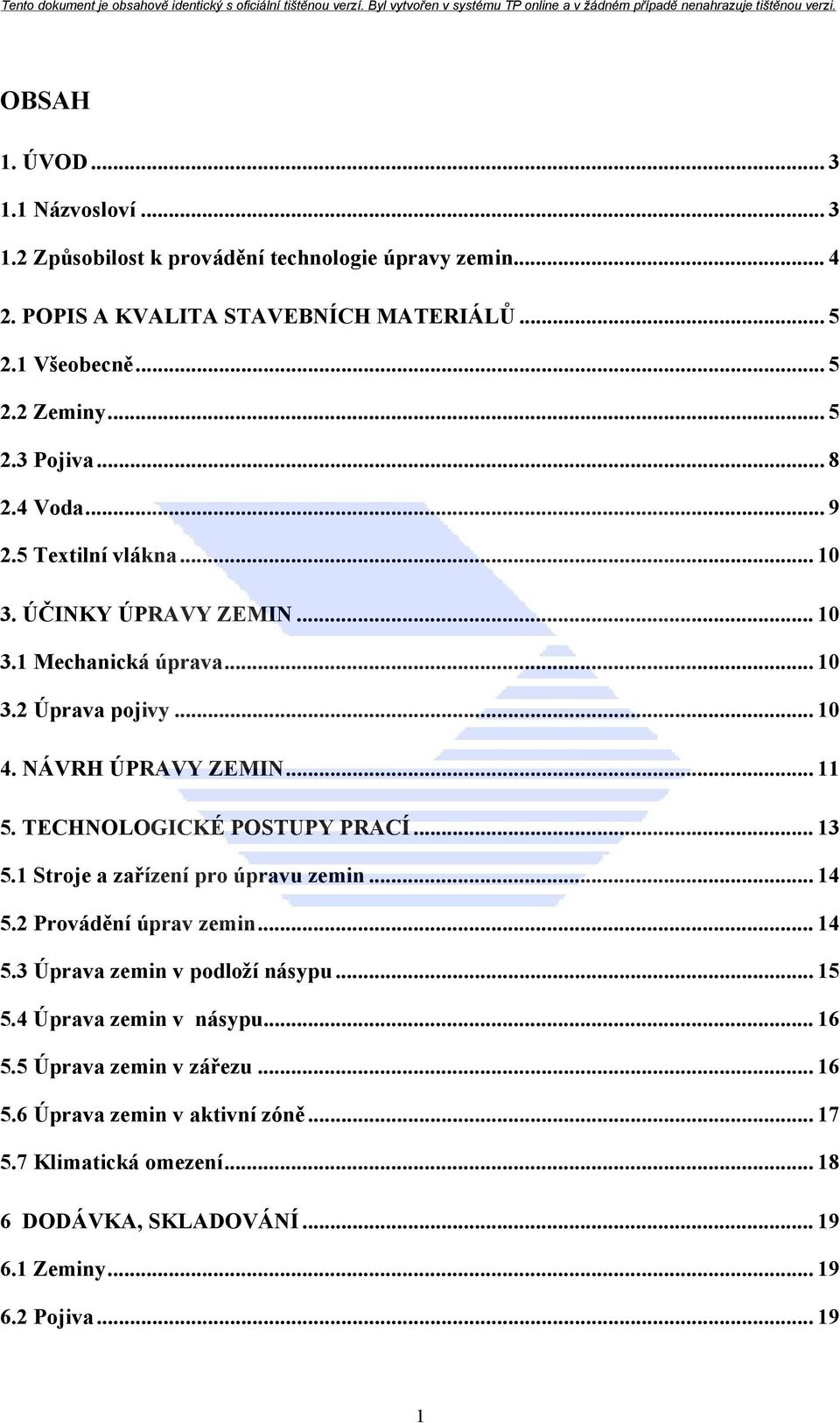 TECHNOLOGICKÉ POSTUPY PRACÍ... 13 5.1 Stroje a zařízení pro úpravu zemin... 14 5.2 Provádění úprav zemin... 14 5.3 Úprava zemin v podloží násypu... 15 5.