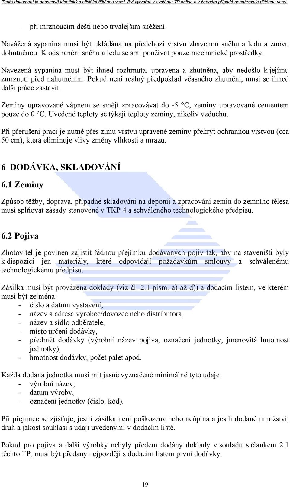 Pokud není reálný předpoklad včasného zhutnění, musí se ihned další práce zastavit. Zeminy upravované vápnem se smějí zpracovávat do -5 C, zeminy upravované cementem pouze do 0 C.