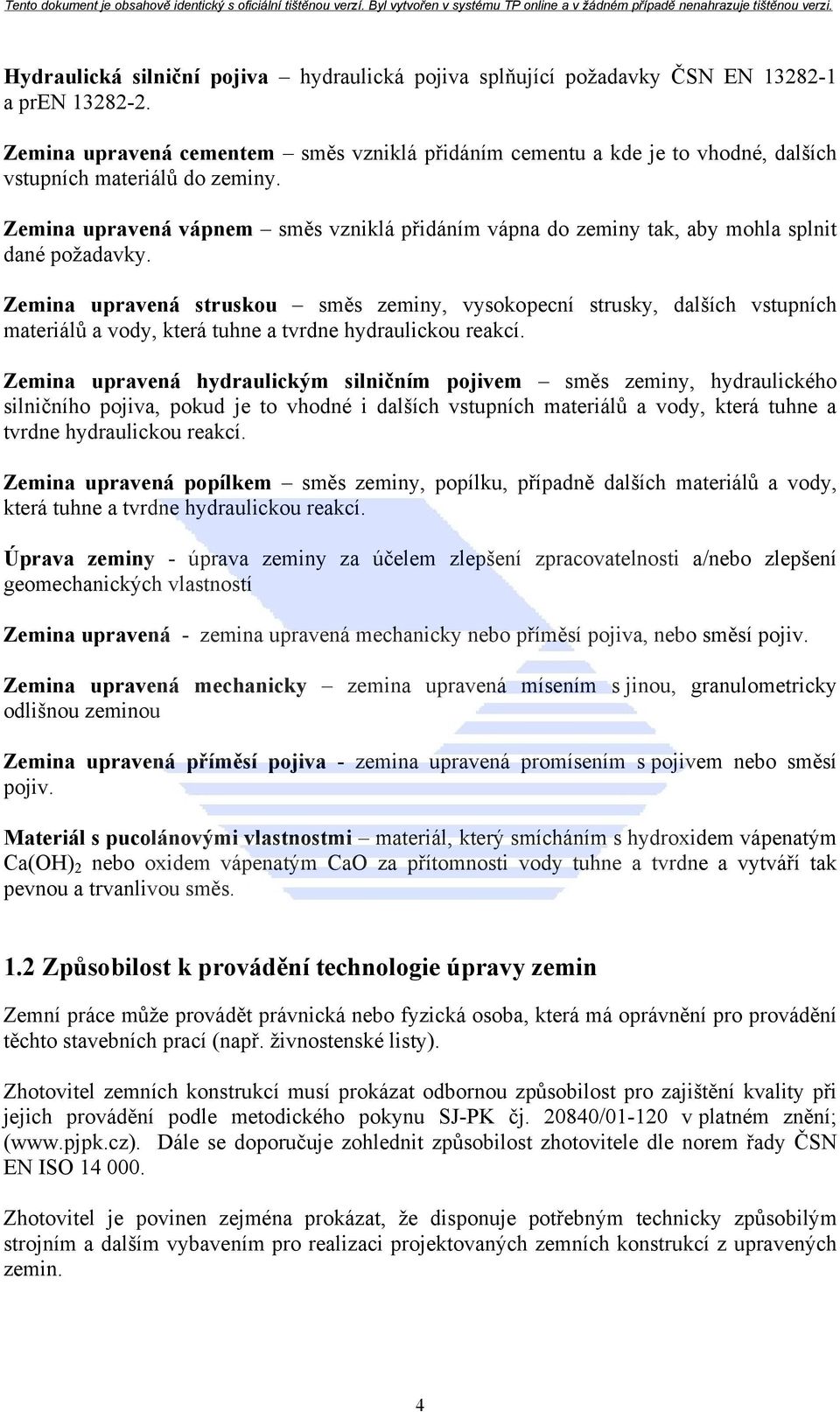 Zemina upravená vápnem směs vzniklá přidáním vápna do zeminy tak, aby mohla splnit dané požadavky.