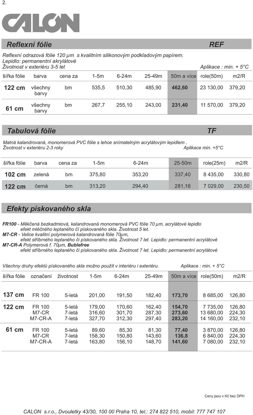 Tabulová fólie TF Matná kalandrovaná, monomerová PVC fólie s lehce snímatelným acrylátovým lepidlem. Životnost v exteriéru 2-3 roky Aplikace min.