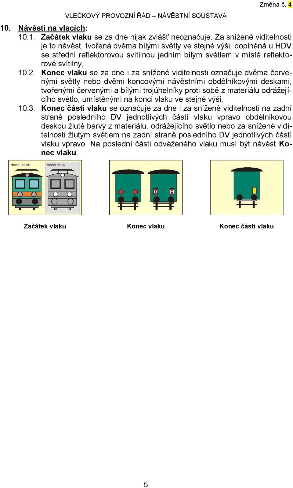 Konec vlaku se za dne i za snížené viditelnosti označuje dvěma červenými světly nebo dvěmi koncovými návěstními obdélníkovými deskami, tvořenými červenými a bílými trojúhelníky proti sobě z materiálu