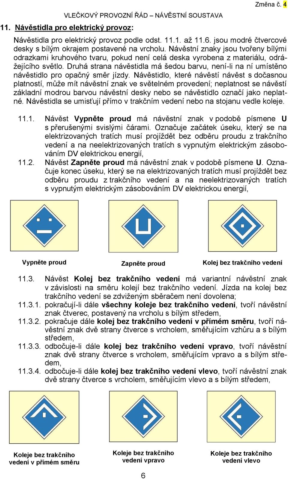 Druhá strana návěstidla má šedou barvu, není-li na ní umístěno návěstidlo pro opačný směr jízdy.