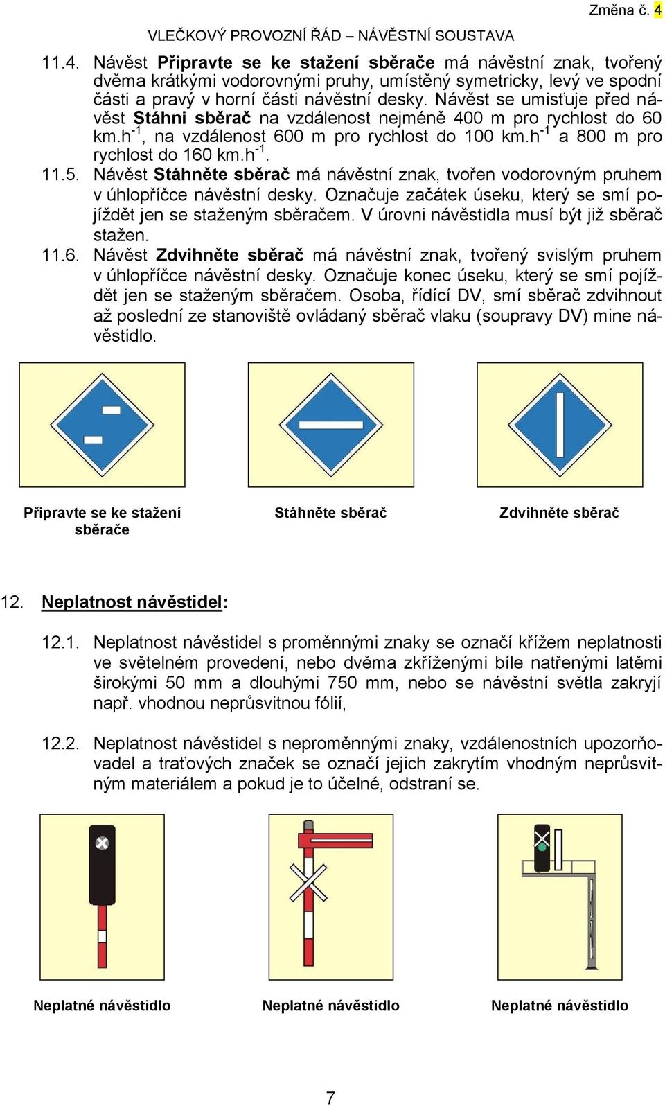 Návěst Stáhněte sběrač má návěstní znak, tvořen vodorovným pruhem v úhlopříčce návěstní desky. Označuje začátek úseku, který se smí pojíždět jen se staženým sběračem.