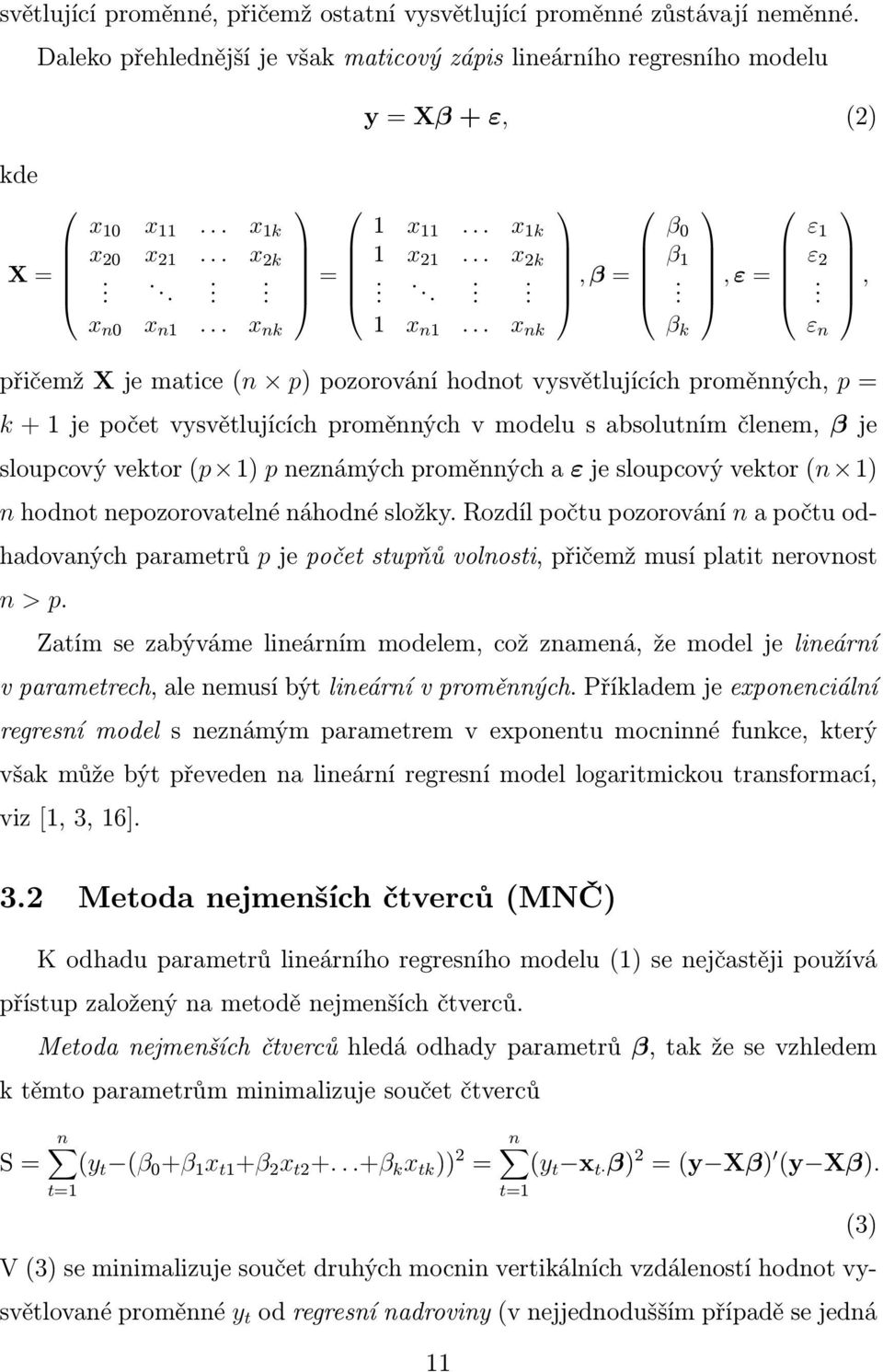 ε n, přičemž X je matice (n p) pozorování hodnot vysvětlujících proměnných, p = k + 1 je počet vysvětlujících proměnných v modelu s absolutním členem, β je sloupcový vektor (p 1) p neznámých