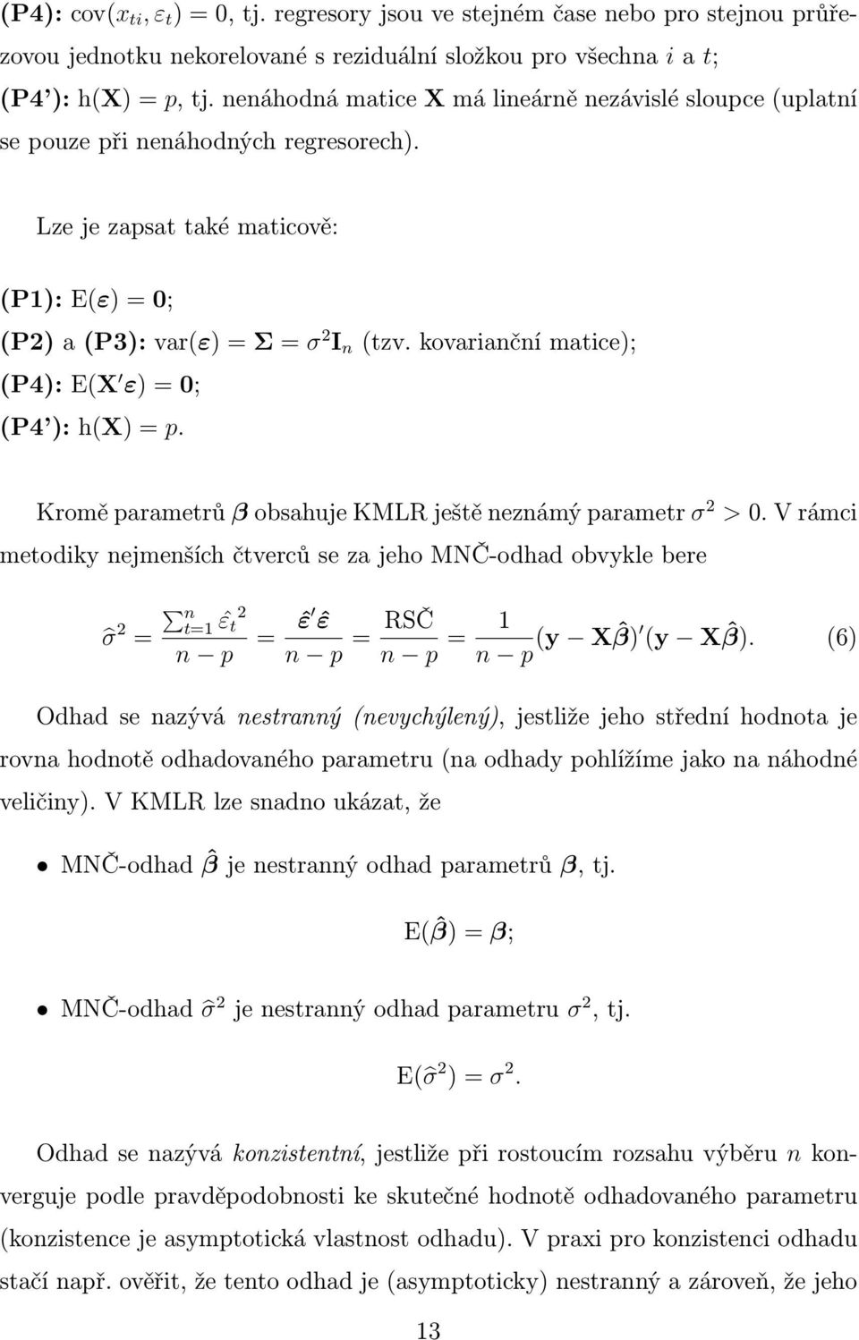 kovarianční matice); (P4): E(X ε) = 0; (P4 ): h(x) = p. Kromě parametrů β obsahuje KMLR ještě neznámý parametr σ 2 > 0.