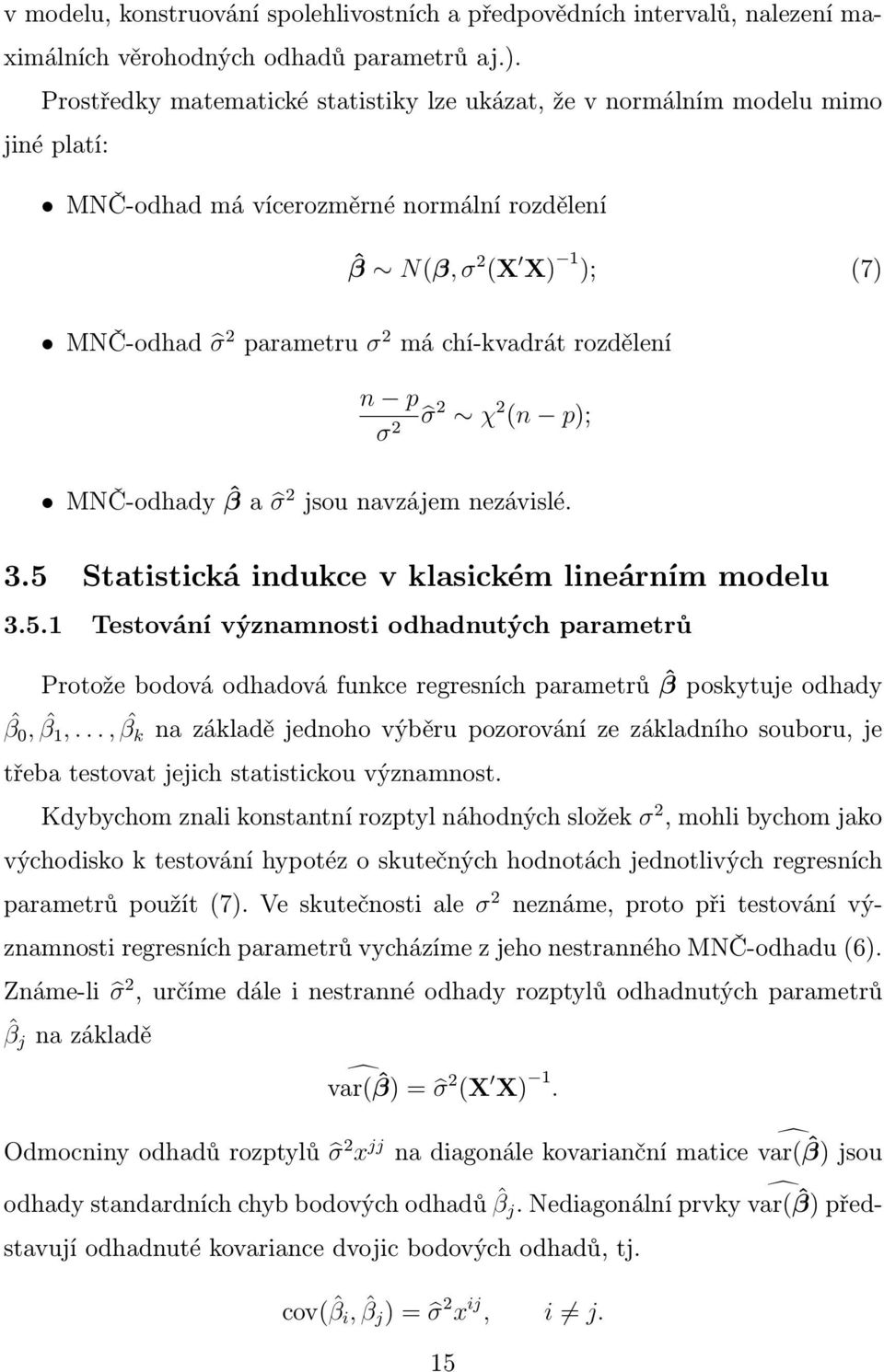 rozdělení n p σ 2 χ 2 (n p); σ 2 MNČ-odhady ˆβ a σ 2 jsou navzájem nezávislé. 3.5 