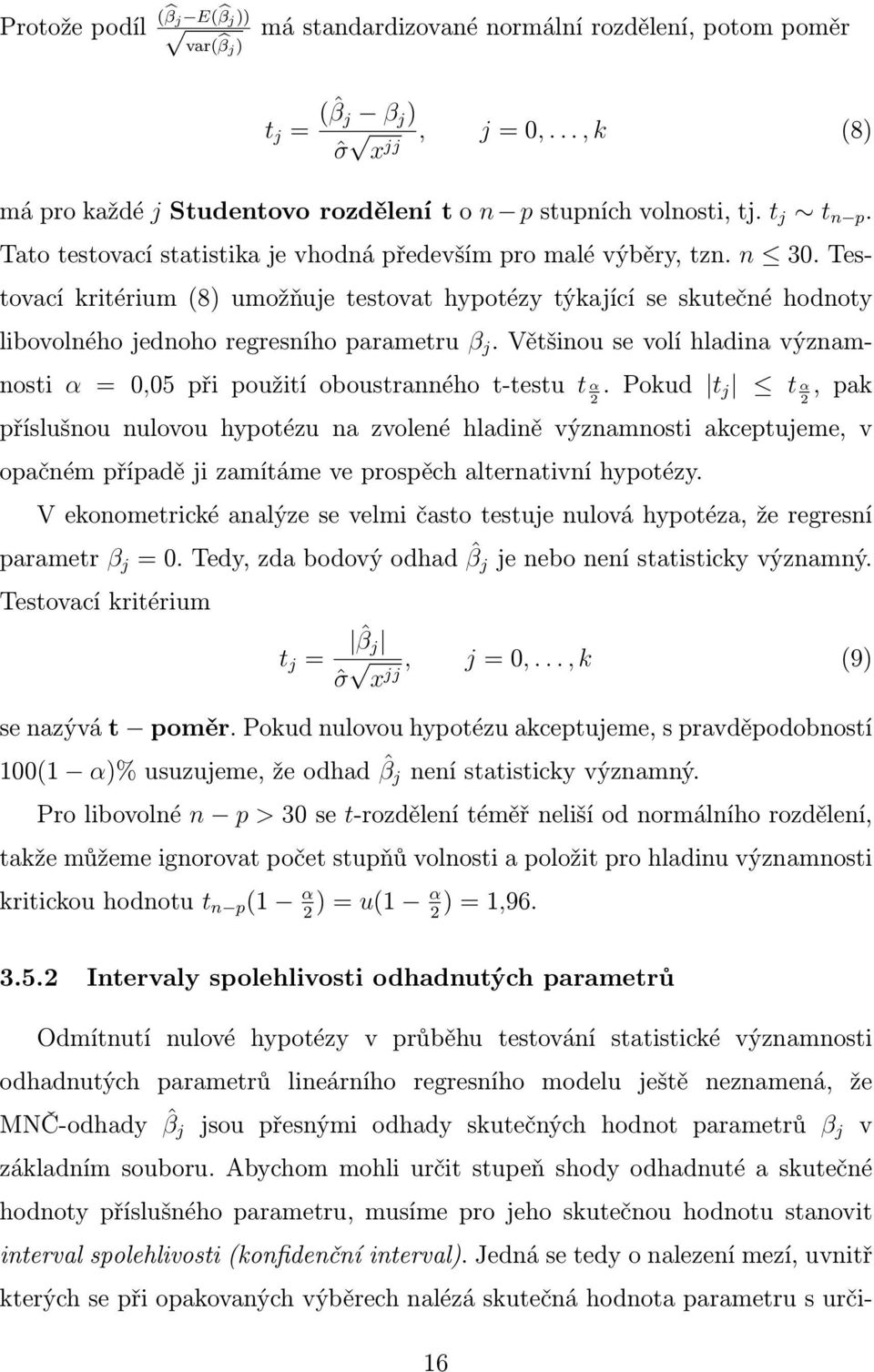 Testovací kritérium (8) umožňuje testovat hypotézy týkající se skutečné hodnoty libovolného jednoho regresního parametru β j.