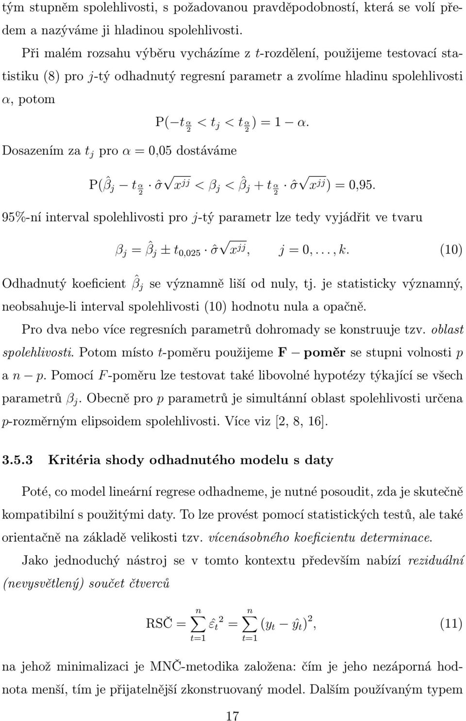 Dosazením za t j pro α = 0,05 dostáváme P( ˆβ j t α 2 ˆσ x jj < β j < ˆβ j + t α 2 ˆσ x jj ) = 0,95.