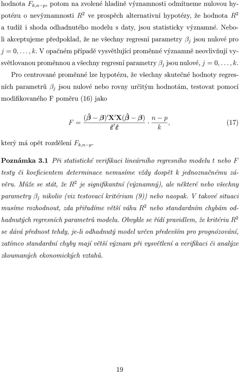 V opačném případě vysvětlující proměnné významně neovlivňují vysvětlovanou proměnnou a všechny regresní parametry β j jsou nulové, j = 0,..., k.