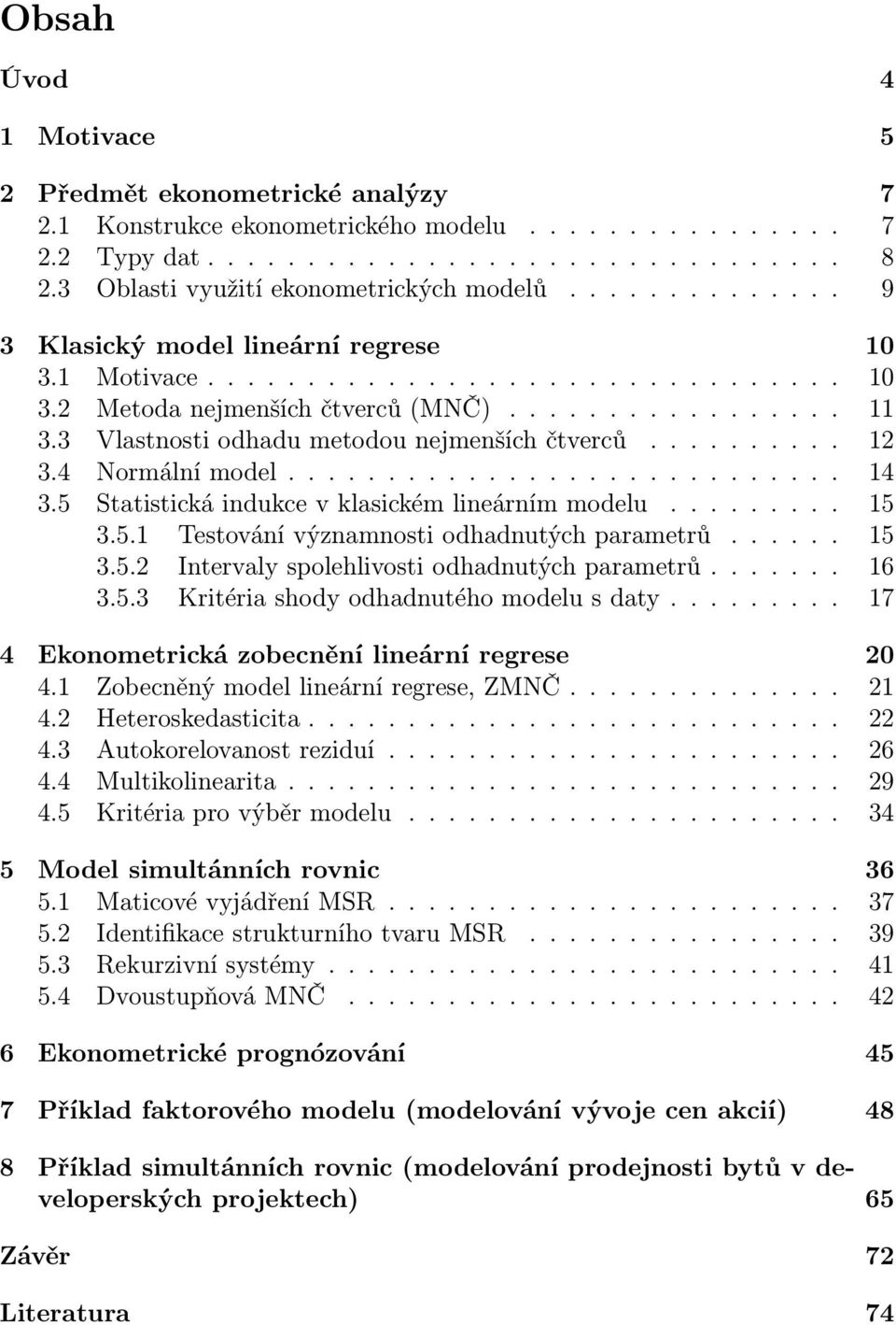 3 Vlastnosti odhadu metodou nejmenších čtverců.......... 12 3.4 Normální model............................ 14 3.5 Statistická indukce v klasickém lineárním modelu......... 15 3.5.1 Testování významnosti odhadnutých parametrů.