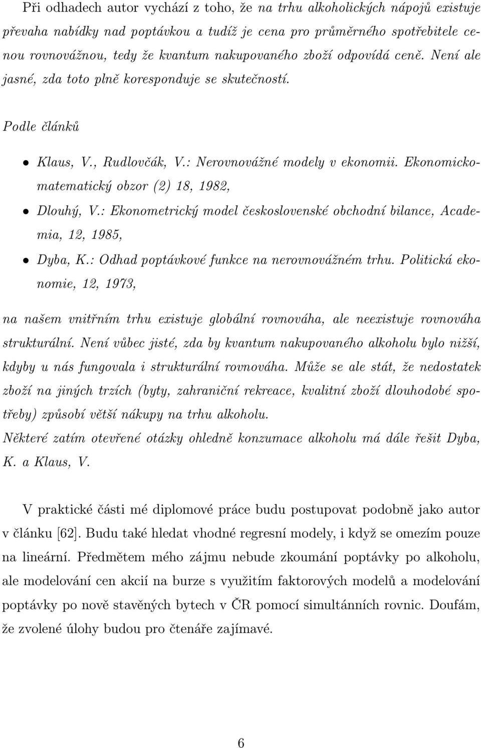 Ekonomickomatematický obzor (2) 18, 1982, Dlouhý, V.: Ekonometrický model československé obchodní bilance, Academia, 12, 1985, Dyba, K.: Odhad poptávkové funkce na nerovnovážném trhu.