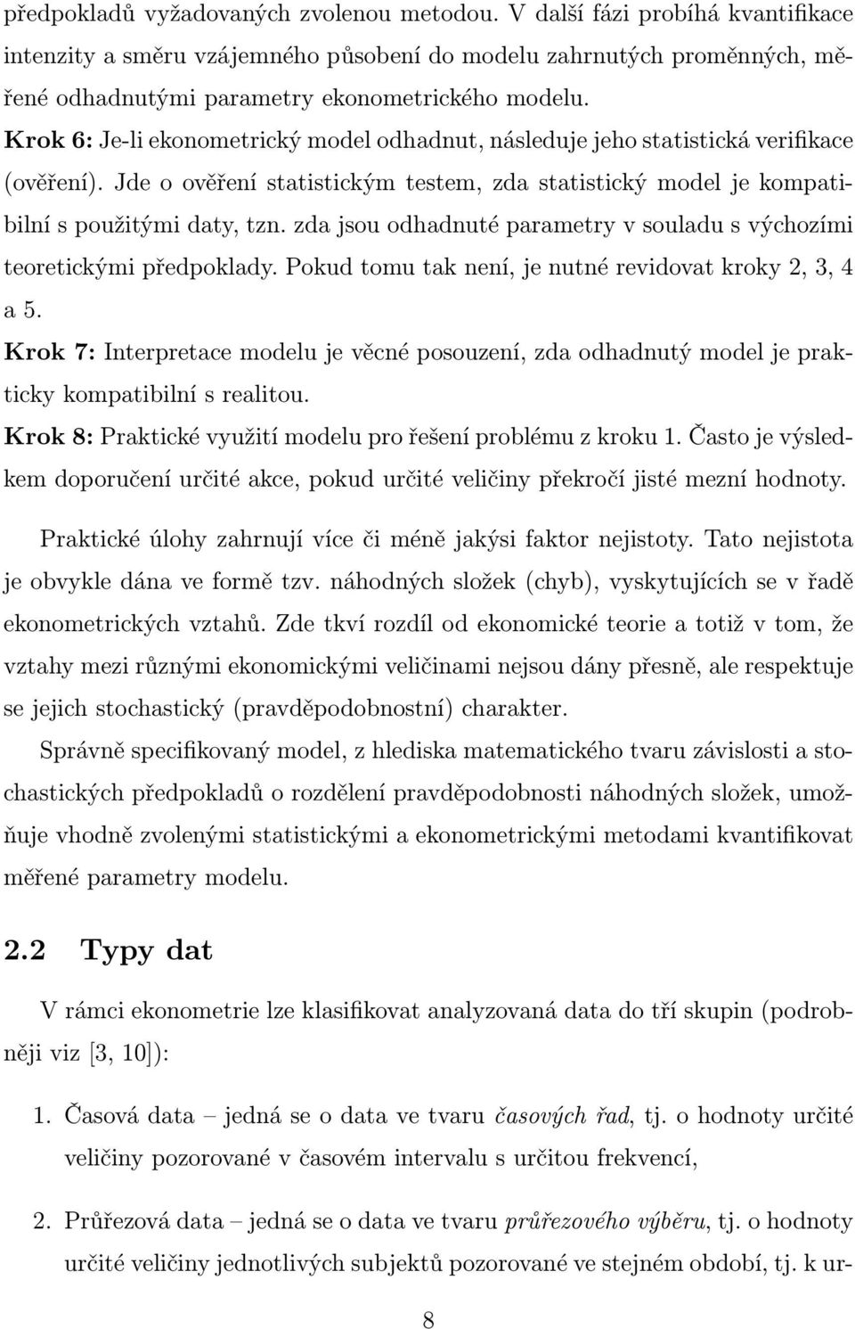 zda jsou odhadnuté parametry v souladu s výchozími teoretickými předpoklady. Pokud tomu tak není, je nutné revidovat kroky 2, 3, 4 a 5.