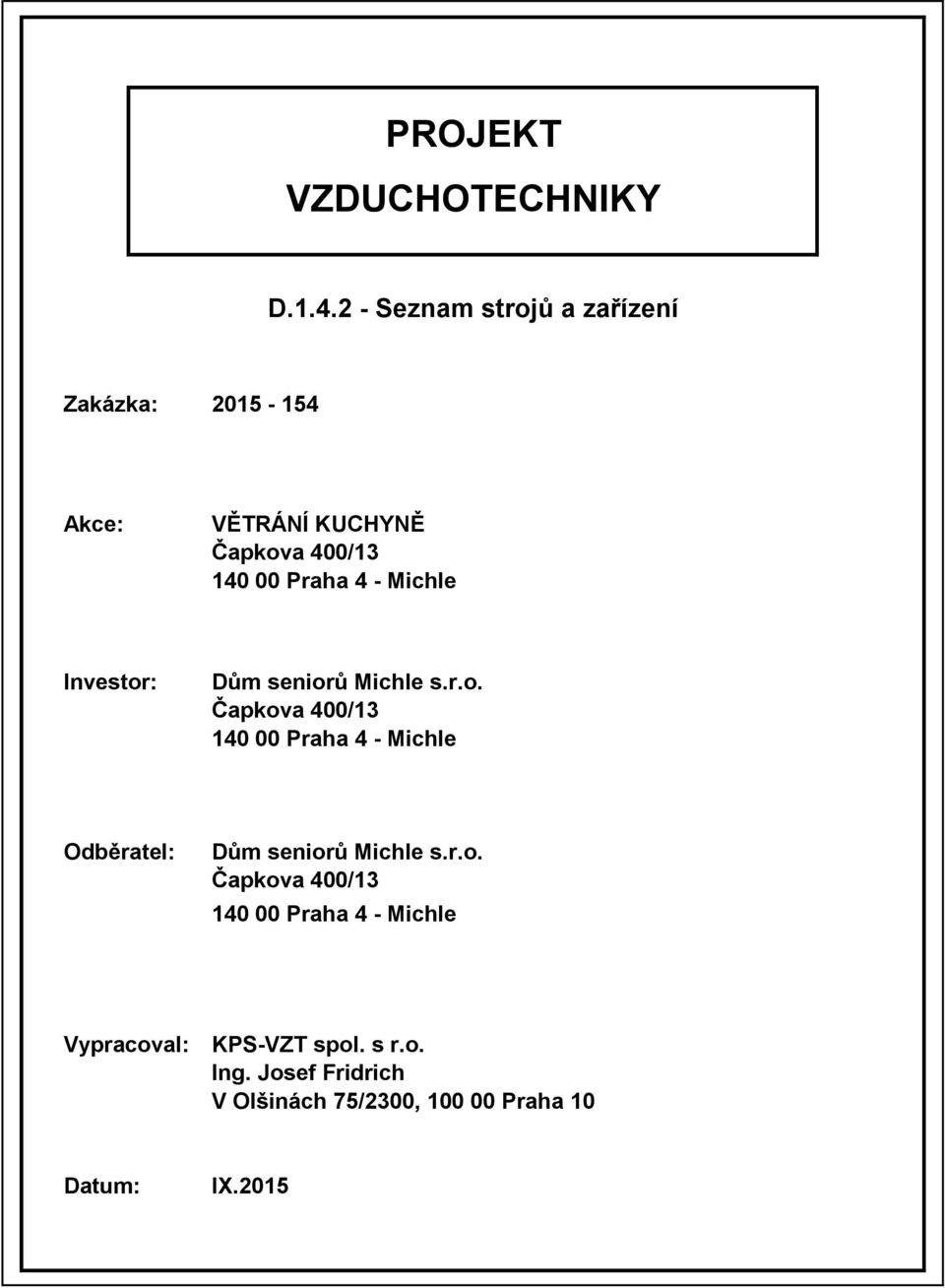 4 - Michle Investor: Dům seniorů Michle s.r.o. Čapkova 400/13 140 00 Praha 4 - Michle Odběratel: Dům seniorů Michle s.