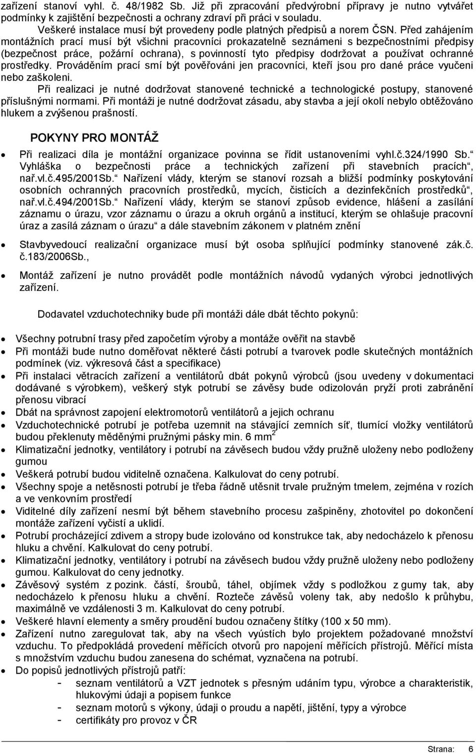 Před zahájením montážních prací musí být všichni pracovníci prokazatelně seznámeni s bezpečnostními předpisy (bezpečnost práce, požární ochrana), s povinností tyto předpisy dodržovat a používat