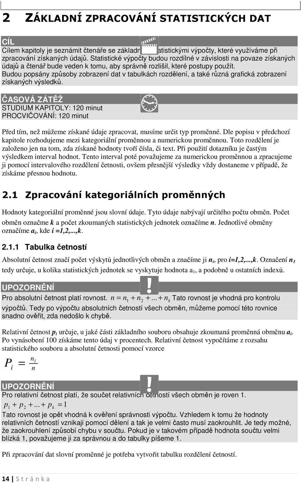 Budou popsáy způsoby zobrazeí dat v tabulkách rozděleí, a také růzá grafcká zobrazeí získaých výsledků.