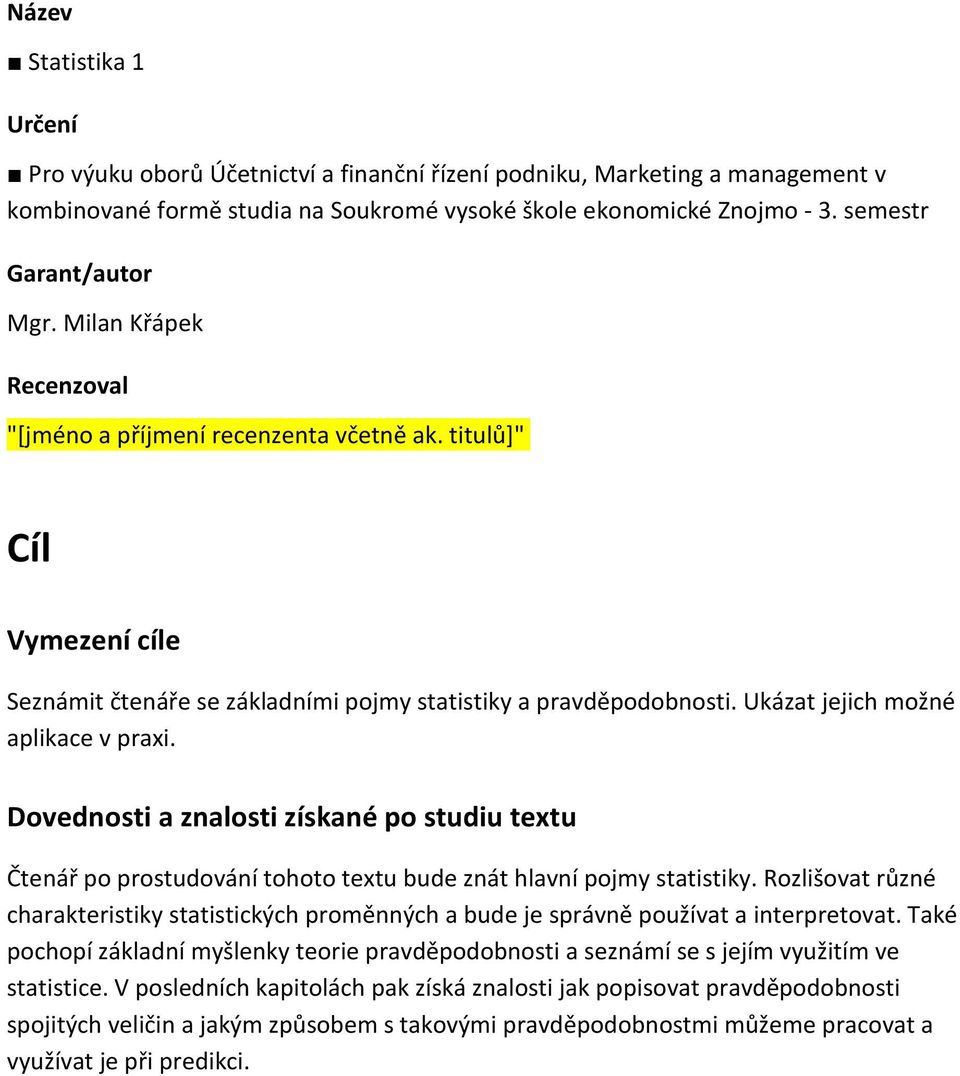 Dovedost a zalost získaé po studu tetu Čteář po prostudováí tohoto tetu bude zát hlaví pojmy statstky. Rozlšovat růzé charakterstky statstckých proměých a bude je správě používat a terpretovat.