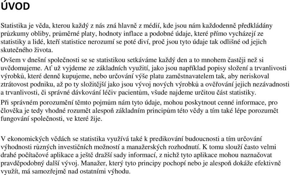 Ať už vyjdeme ze základích využtí, jako jsou apříklad popsy složeí a trvalvost výrobků, které deě kupujeme, ebo určováí výše platu zaměstavatelem tak, aby erskoval ztrátovost podku, až po ty