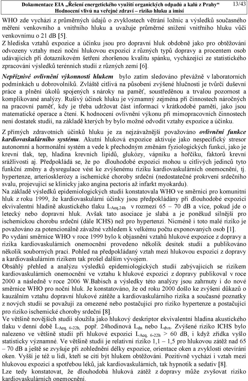 dotazníkovém šetření zhoršenou kvalitu spánku, vycházející ze statistického zpracování výsledků terénních studií z různých zemí [6].