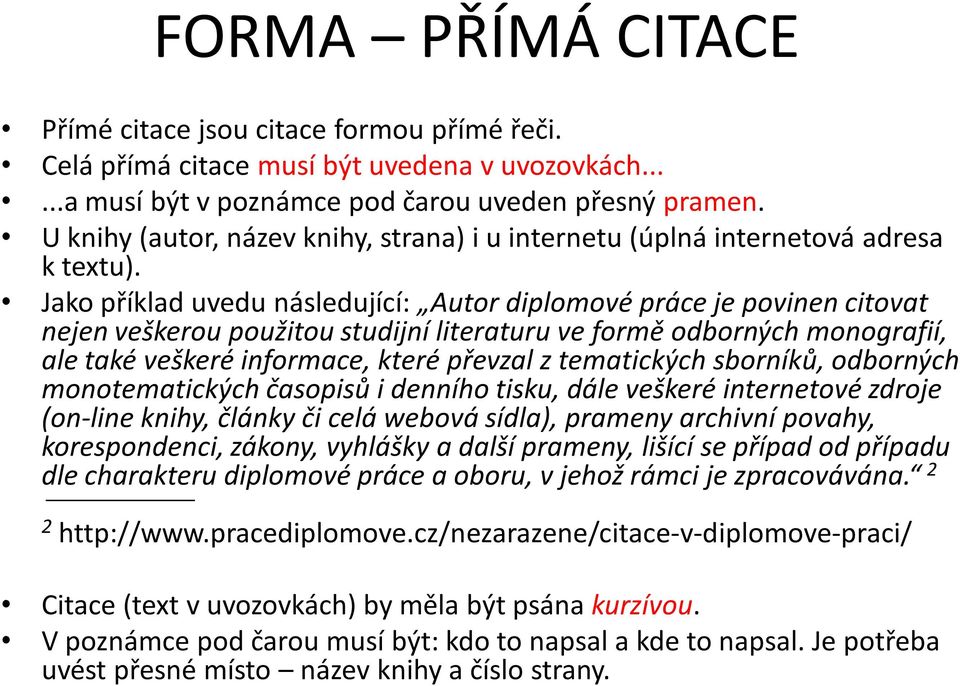 Jako příklad uvedu následující: Autor diplomové práce je povinen citovat nejen veškerou použitou studijní literaturu ve formě odborných monografií, ale také veškeré informace, které převzal z