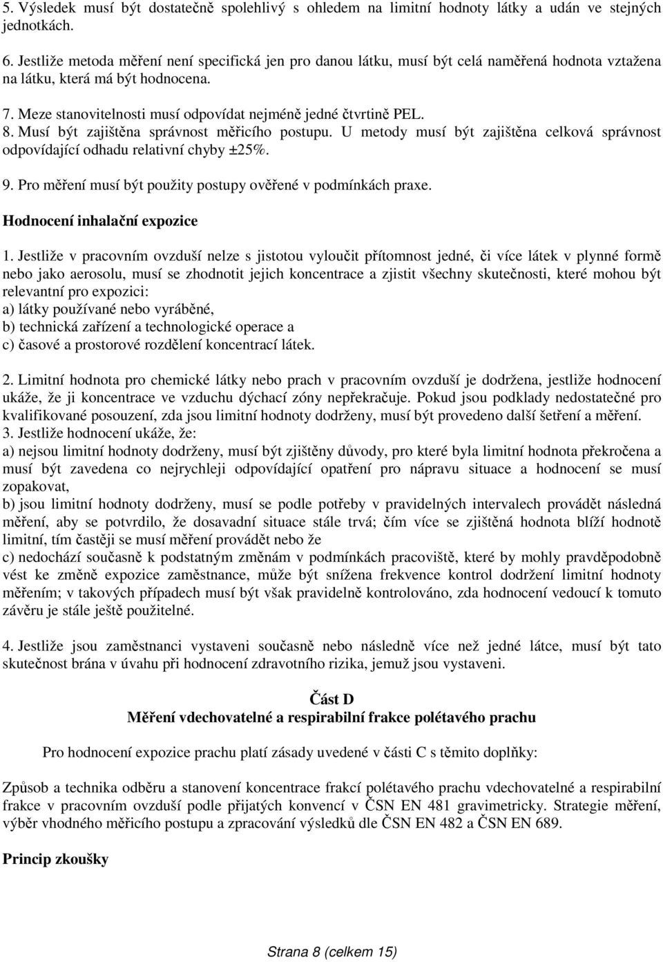 8. Musí být zajištěna správnost měřicího postupu. U metody musí být zajištěna celková správnost odpovídající odhadu relativní chyby ±25%. 9.
