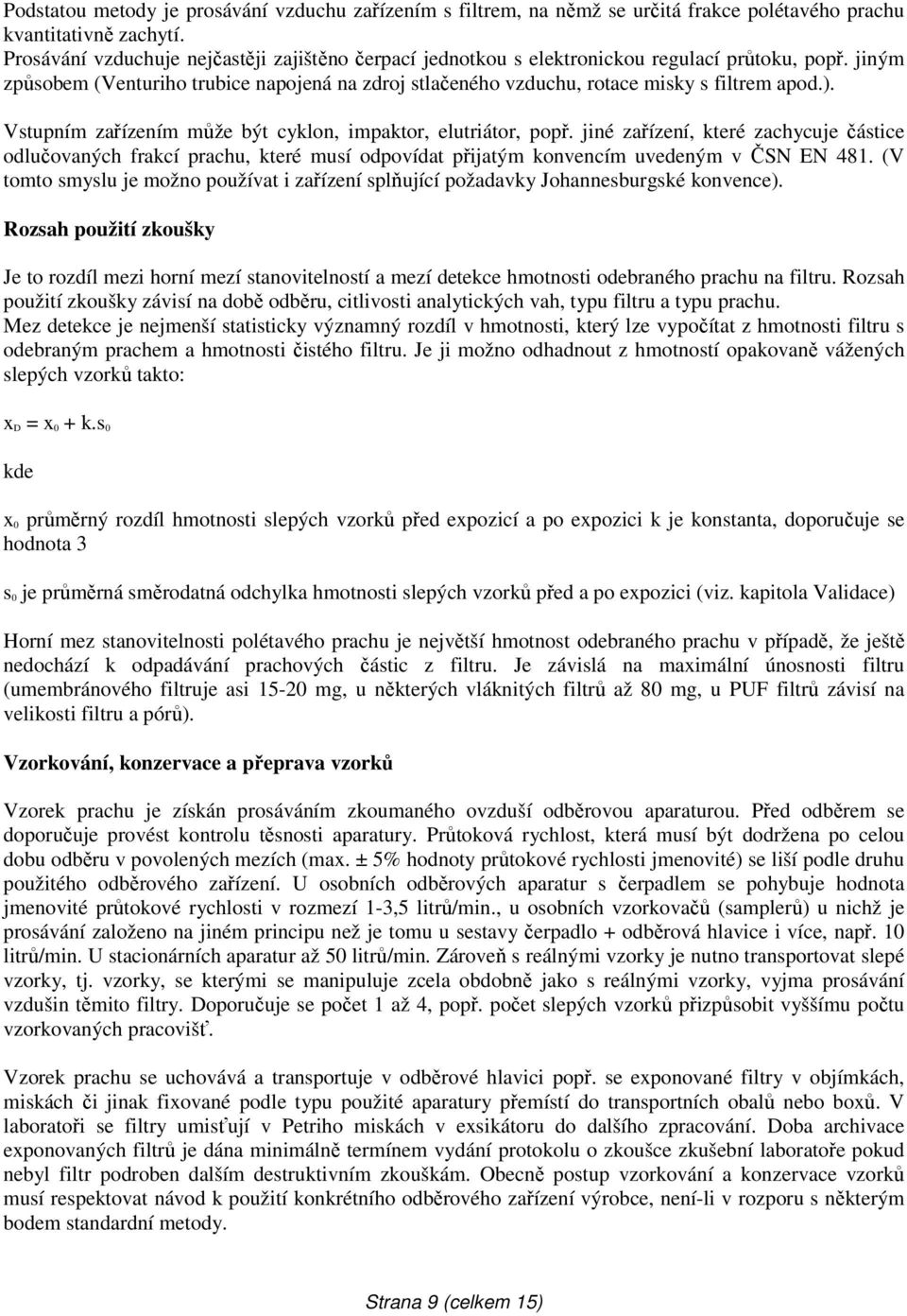 ). Vstupním zařízením může být cyklon, impaktor, elutriátor, popř. jiné zařízení, které zachycuje částice odlučovaných frakcí prachu, které musí odpovídat přijatým konvencím uvedeným v ČSN EN 481.