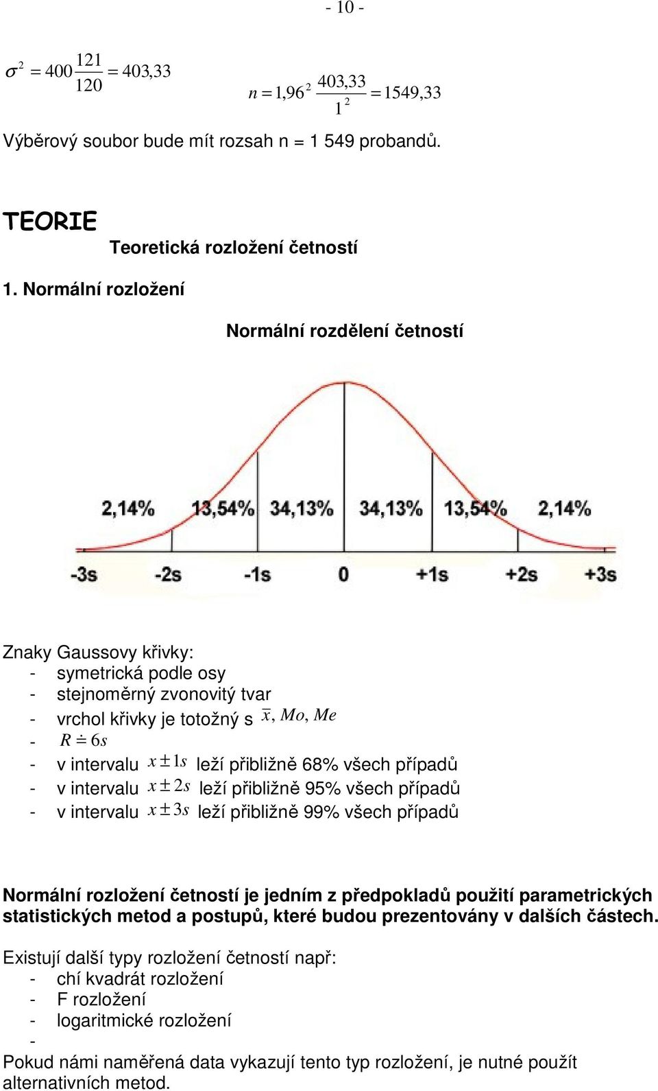 68% všech případů - v ntervalu x ± s leží přblžně 95% všech případů - v ntervalu x ± 3s leží přblžně 99% všech případů Normální rozložení četností je jedním z předpokladů použtí parametrckých