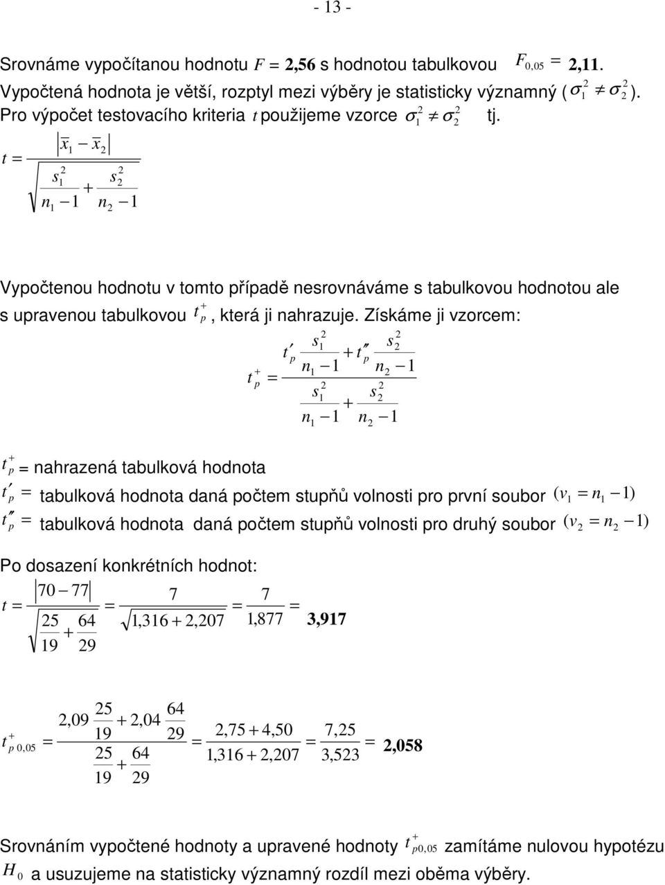 Získáme j vzorcem: s s t p + t p + n n t p = s s + n n + t p = nahrazená tabulková hodnota t = tabulková hodnota daná počtem stupňů volnost pro první soubor v = n ) p ( ( v = n t p = tabulková