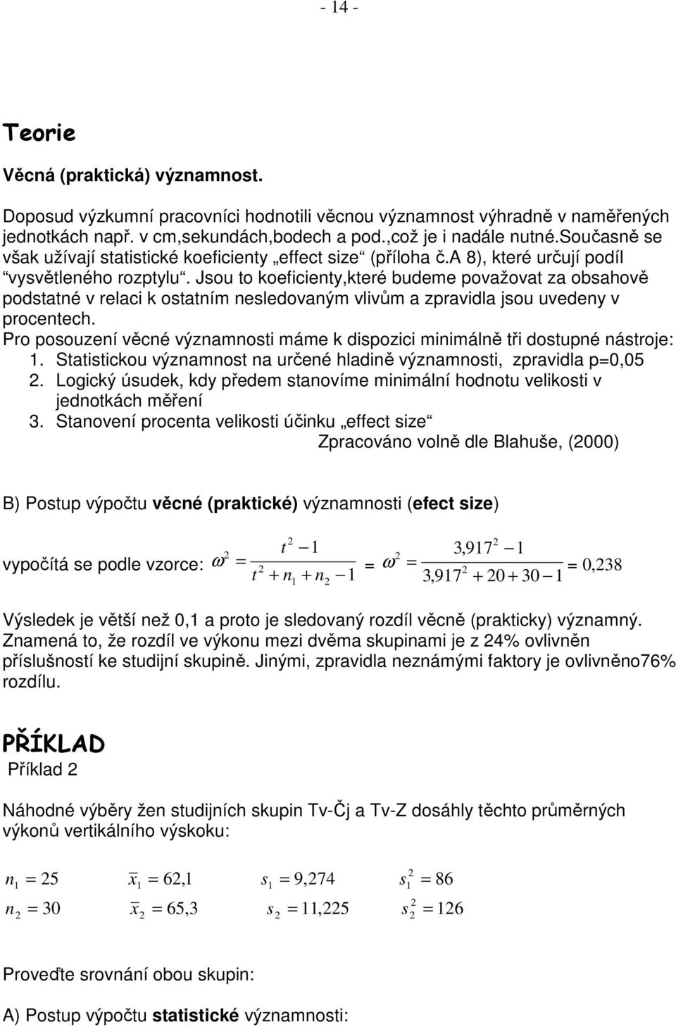 Jsou to koefcenty,které budeme považovat za obsahově podstatné v relac k ostatním nesledovaným vlvům a zpravdla jsou uvedeny v procentech.