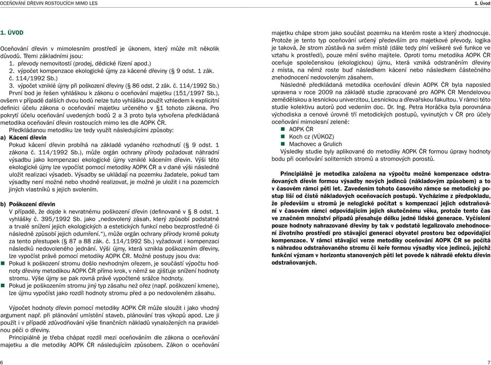 ), ovšem v případě dalších dvou bodů nelze tuto vyhlášku použít vzhledem k explicitní definici účelu zákona o oceňování majetku určeného v 1 tohoto zákona.