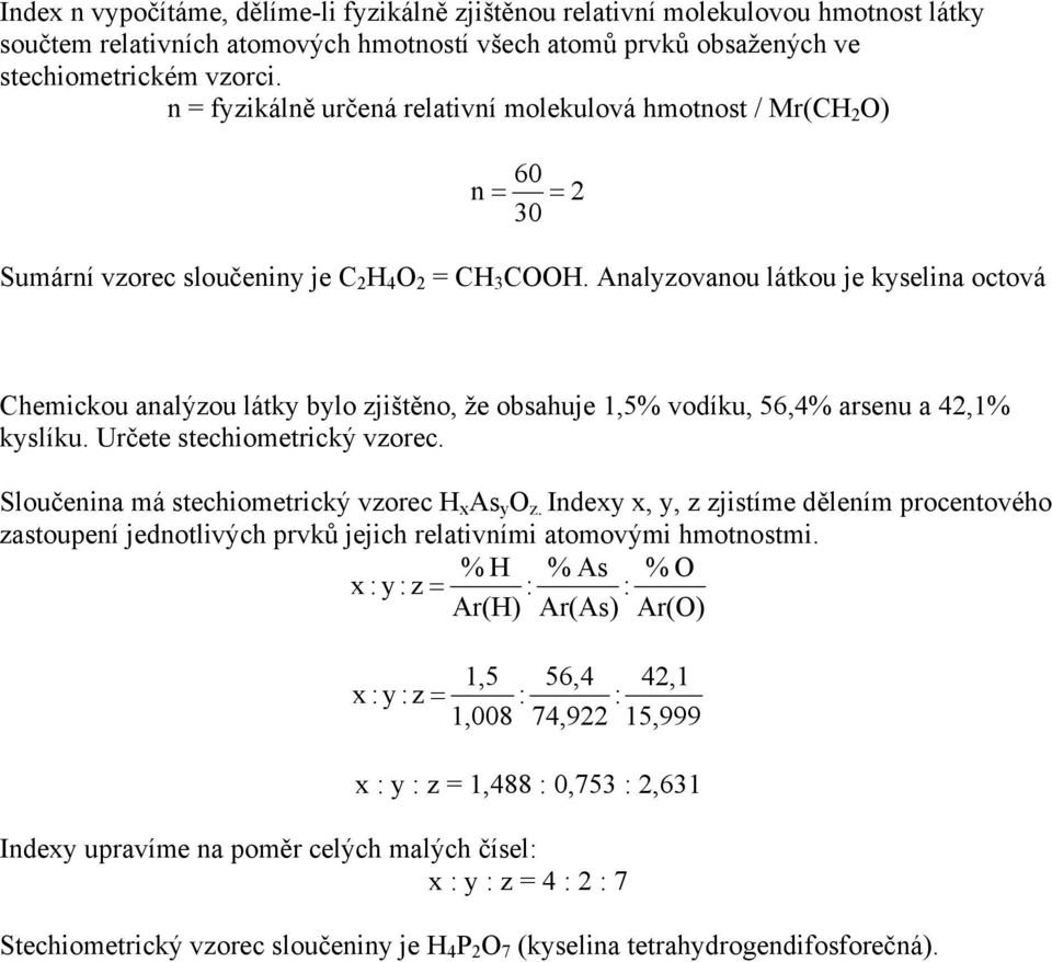 Analyzovanou látkou je kyselina octová hemickou analýzou látky bylo zjištěno, že obsahuje 1,5% vodíku, 56,4% arsenu a 42,1% kyslíku. Určete stechiometrický vzorec.