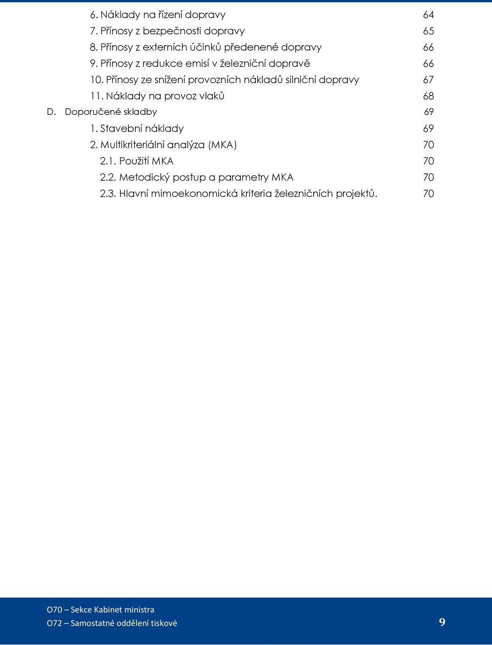 Náklady na provoz vlaků 68 D. Doporučené skladby 69 1. Stavební náklady 69 2. Multikriteriální analýza (MKA) 70 2.1. Použití MKA 70 2.