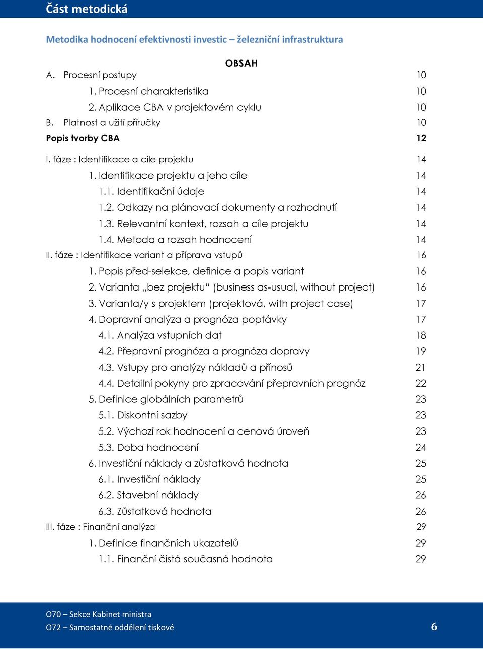 3. Relevantní kontext, rozsah a cíle projektu 14 1.4. Metoda a rozsah hodnocení 14 II. fáze : Identifikace variant a příprava vstupů 16 1. Popis před-selekce, definice a popis variant 16 2.