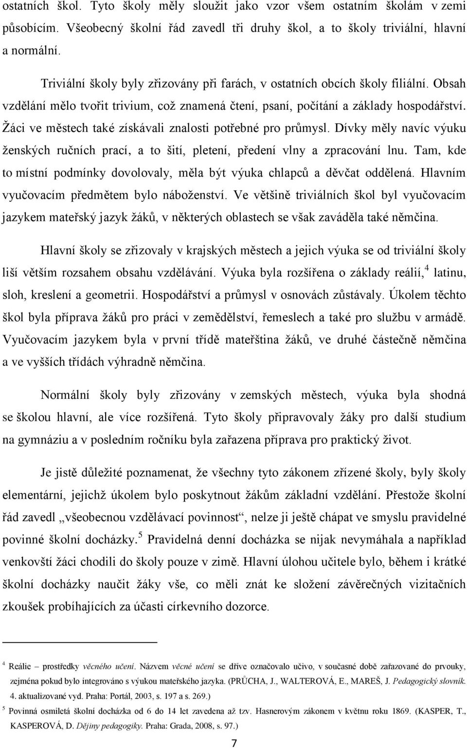 Žáci ve městech také získávali znalosti potřebné pro průmysl. Dívky měly navíc výuku ženských ručních prací, a to šití, pletení, předení vlny a zpracování lnu.